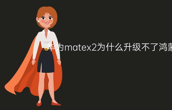 华为matex2为什么升级不了鸿蒙3.0 鸿蒙os3.0第三批升级名单？